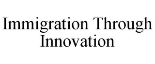 IMMIGRATION THROUGH INNOVATION