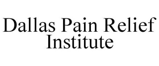 DALLAS PAIN RELIEF INSTITUTE