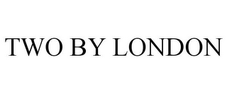 TWO BY LONDON