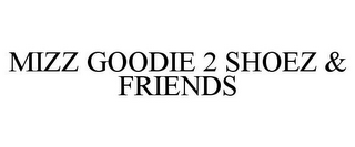 MIZZ GOODIE 2 SHOEZ & FRIENDS