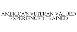 AMERICA'S VETERAN VALUED EXPERIENCED TRAINED