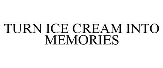 TURN ICE CREAM INTO MEMORIES