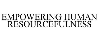 EMPOWERING HUMAN RESOURCEFULNESS