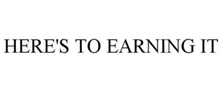 HERE'S TO EARNING IT