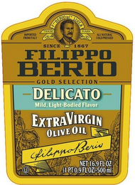 IMPORTED FROM ITALY F. PO BERIO & CO. LUCCA TRADE MARK ALL NATURAL COLD PRESSED SINCE 1867 FILIPPO BERIO GOLD SELECTION DELICATO MILD LIGHT-BODIED FLAVOR EXTRA VIRGIN OLIVE OIL FILIPPO BERIO NET 16.9 FL OZ (1 PT 0.9 FL OZ)-500ML