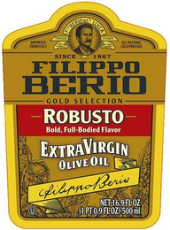 IMPORTED FROM ITALY F. PO BERIO & CO. LUCCA TRADE MARK ALL NATURAL COLD PRESSED SINCE 1867 FILIPPO BERIO GOLD SELECTION ROBUSTO BOLD, FULL-BODIED FLAVOR EXTRA VIRGIN OLIVE OIL FILIPPO BERIO