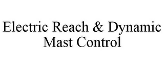 ELECTRIC REACH & DYNAMIC MAST CONTROL