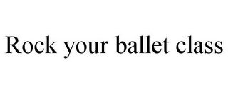 ROCK YOUR BALLET CLASS