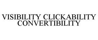 VISIBILITY CLICKABILITY CONVERTIBILITY