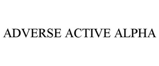 ADVERSE ACTIVE ALPHA