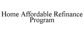 HOME AFFORDABLE REFINANCE PROGRAM