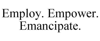 EMPLOY. EMPOWER. EMANCIPATE.