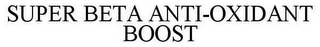 SUPER BETA ANTI-OXIDANT BOOST