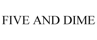 FIVE AND DIME