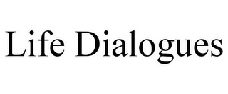 LIFE DIALOGUES