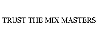 TRUST THE MIX MASTERS