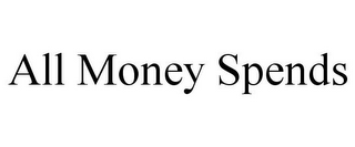 ALL MONEY SPENDS