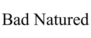 BAD NATURED