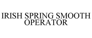 IRISH SPRING SMOOTH OPERATOR