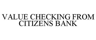 VALUE CHECKING FROM CITIZENS BANK