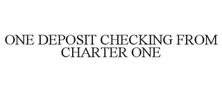 ONE DEPOSIT CHECKING FROM CHARTER ONE