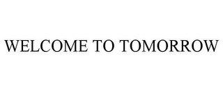 WELCOME TO TOMORROW