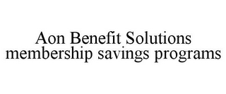 AON BENEFIT SOLUTIONS MEMBERSHIP SAVINGS PROGRAMS