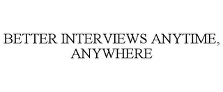 BETTER INTERVIEWS ANYTIME, ANYWHERE