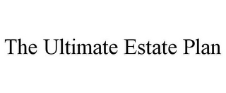 THE ULTIMATE ESTATE PLAN