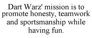 DART WARZ' MISSION IS TO PROMOTE HONESTY, TEAMWORK AND SPORTSMANSHIP WHILE HAVING FUN.