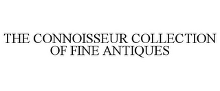 THE CONNOISSEUR COLLECTION OF FINE ANTIQUES