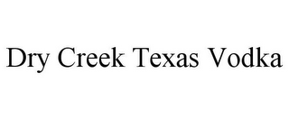 DRY CREEK TEXAS VODKA