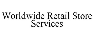 WORLDWIDE RETAIL STORE SERVICES