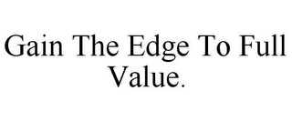 GAIN THE EDGE TO FULL VALUE.