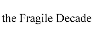THE FRAGILE DECADE
