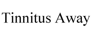 TINNITUS AWAY