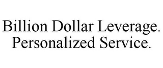 BILLION DOLLAR LEVERAGE. PERSONALIZED SERVICE.