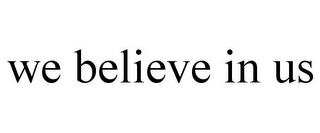 WE BELIEVE IN US