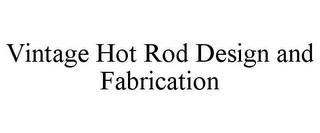 VINTAGE HOT ROD DESIGN AND FABRICATION