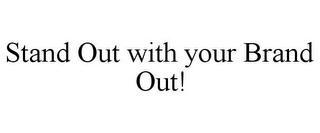 STAND OUT WITH YOUR BRAND OUT!