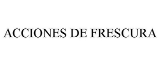 ACCIONES DE FRESCURA