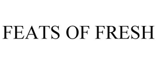 FEATS OF FRESH