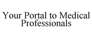 YOUR PORTAL TO MEDICAL PROFESSIONALS