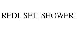 REDI, SET, SHOWER!
