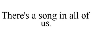 THERE'S A SONG IN ALL OF US.
