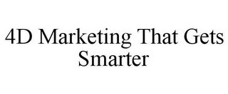 4D MARKETING THAT GETS SMARTER