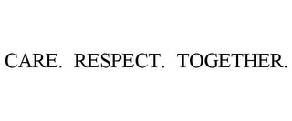 CARE. RESPECT. TOGETHER.