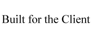 BUILT FOR THE CLIENT