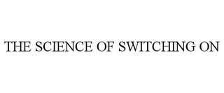 THE SCIENCE OF SWITCHING ON