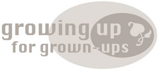 GROWING UP FOR GROWN-UPS